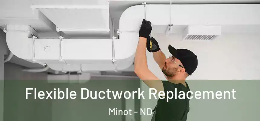  Flexible Ductwork Replacement Minot - ND